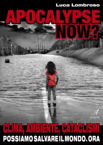 Apocalypse now Clima, Ambiente, Cataclismi. Possiamo salvare il mondo Ora
