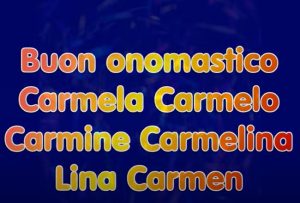 AUGURI di BUON ONOMASTICO Carmine, Carmen, Carmelo e Carmela
