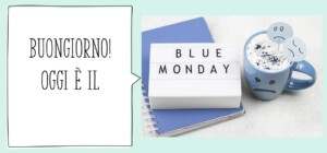buongiorno buon blue monday oggi