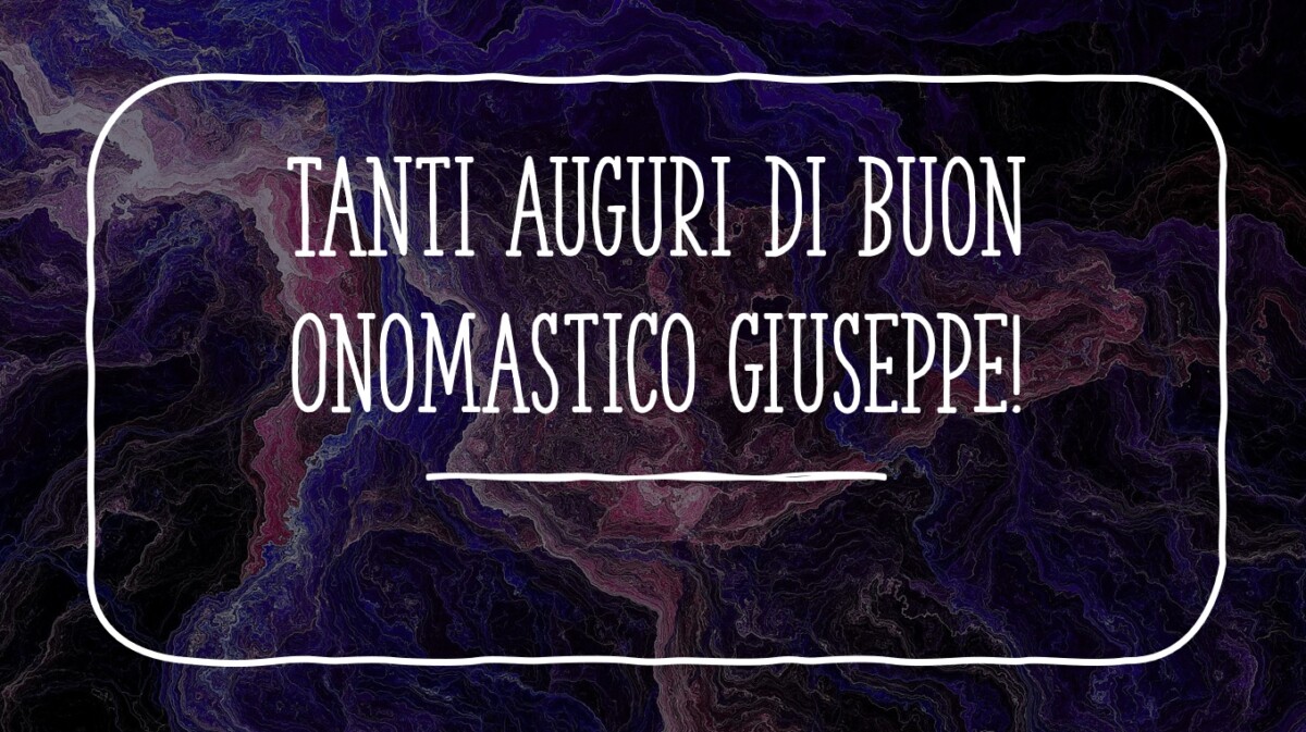 Auguri di Buon Onomastico Giuseppe! Ecco immagini, frasi e video