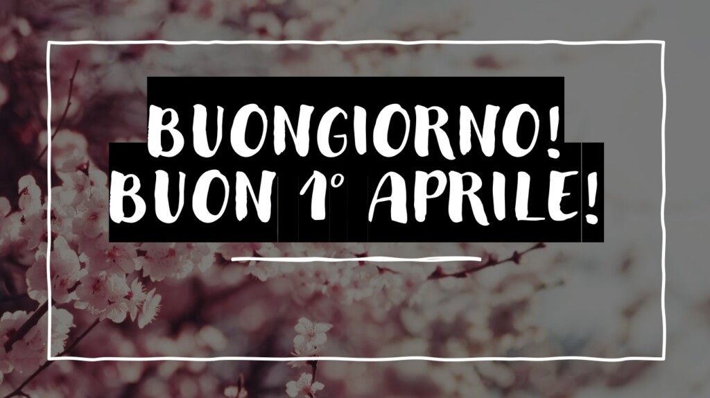 buongiorno buon 1 aprile