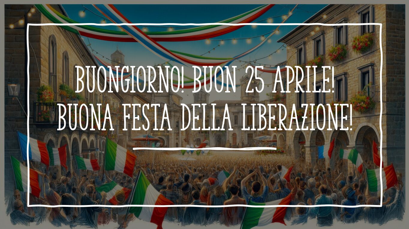 buongiorno festa della liberazione 25 aprile