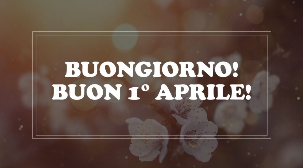 buongiorno buon 1 aprile 2025