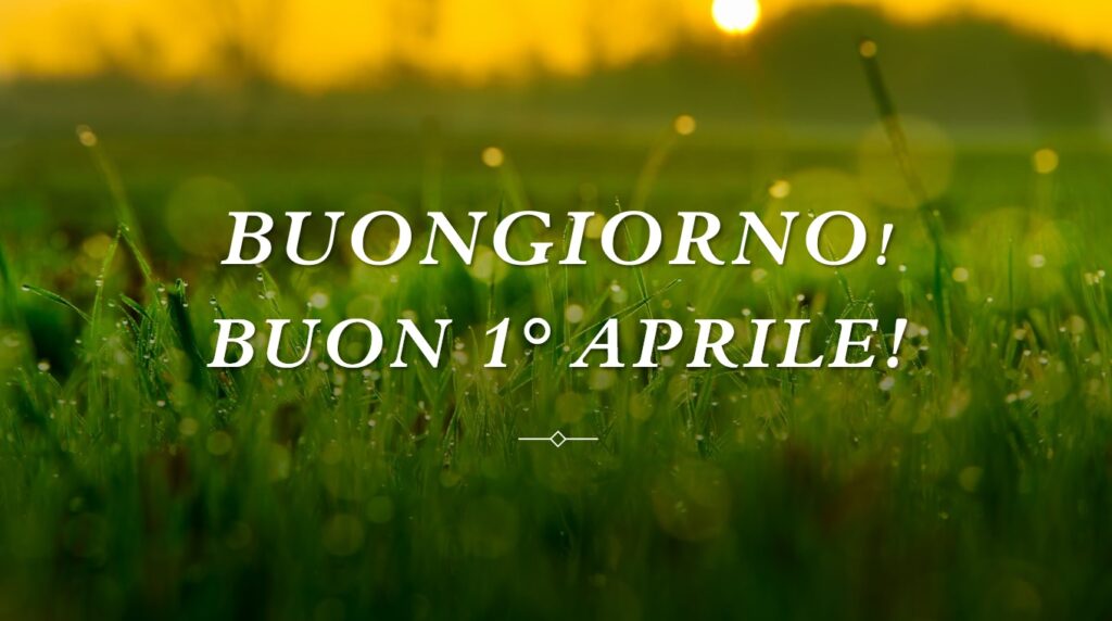 buongiorno buon 1 aprile 2025